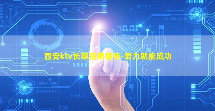 西安ktv长期招聘模特-努力就能成功